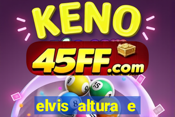 elvis altura e peso elvis presley altura